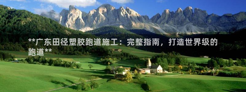 66814红足一66814世：**广东田径塑胶跑道施工：完整指南，打造世界级的
跑道**
