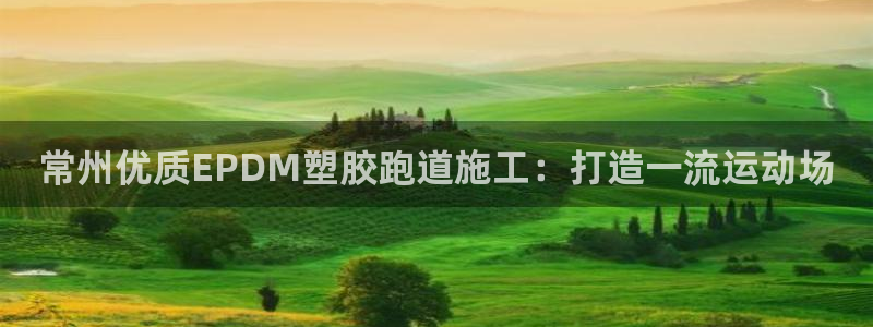 红足一一世足球网开奖记录：常州优质EPDM塑胶跑道施工：打造一流运动场