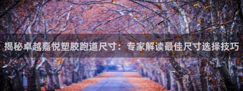 红足网足球直播：揭秘卓越嘉悦塑胶跑道尺寸：专家解读最佳尺寸选择技巧
