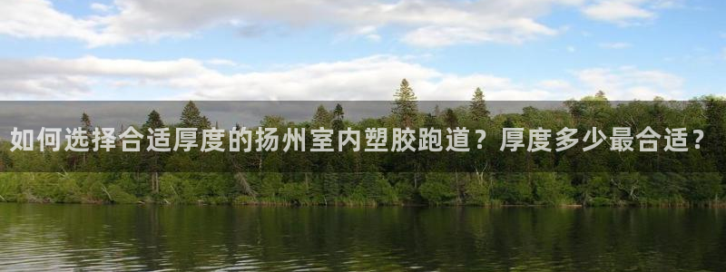 红足一1世比分球探：如何选择合适厚度的扬州室内塑胶跑道？厚度多少最合适？